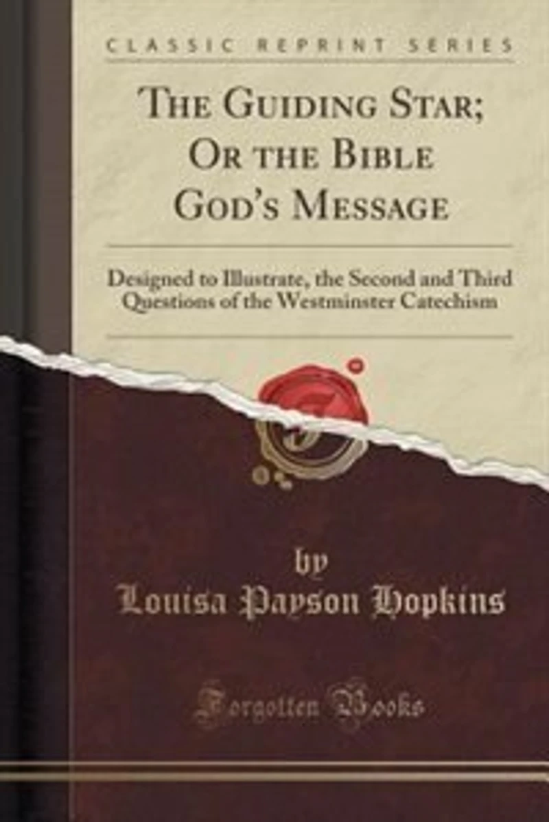 the Guiding Star; Or Bible God's Message: Designed to Illustrate, Second and Third Questions of Westminster Catechism (Classic Reprin