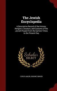 The Jewish Encyclopedia: A Descriptive Record of the History, Religion, Literature