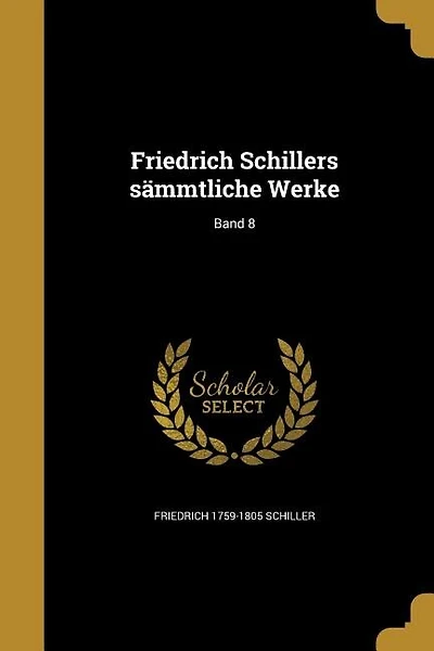 Friedrich Schillers sämmtliche Werke; Band
