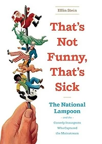 That’s Not Funny, Sick: the National Lampoon and Comedy Insurgents Who Captured Mainstream