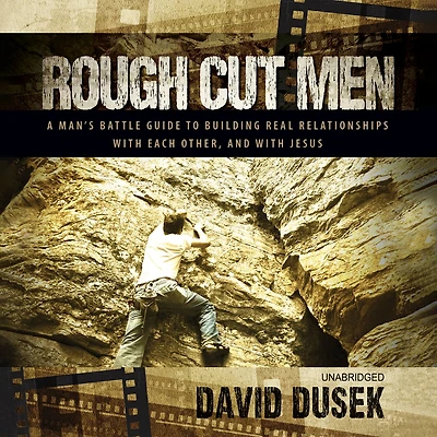 Rough Cut Men: A Man’s Battle Guide to Building Real Relationships with Each Other, and Jesus