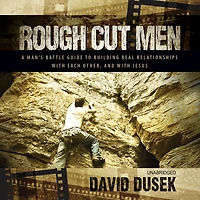 Rough Cut Men: A Man’s Battle Guide to Building Real Relationships with Each Other, and Jesus