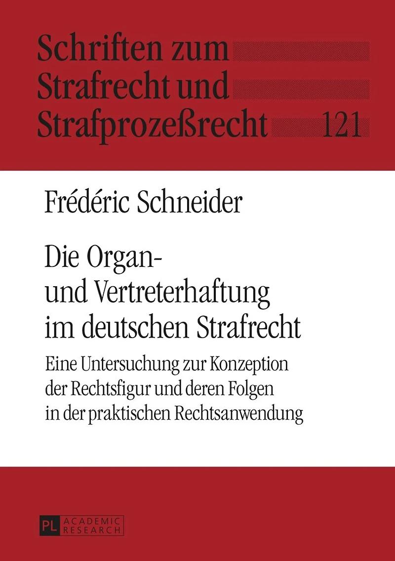 Die Organ- und Vertreterhaftung im deutschen Strafrecht: Eine Untersuchung zur Konzeption der Rechtsfigur deren Folgen praktischen Rechtsanwendung
