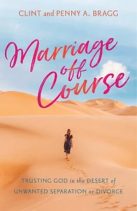 Marriage Off Course: Trusting God the Desert of Unwanted Separation or Divorce