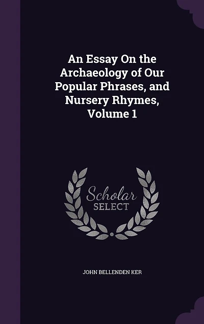 An Essay On the Archaeology of Our Popular Phrases, and Nursery Rhymes, Volume 1