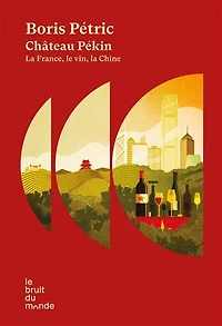 Château Pékin: la France, le vin, Chine