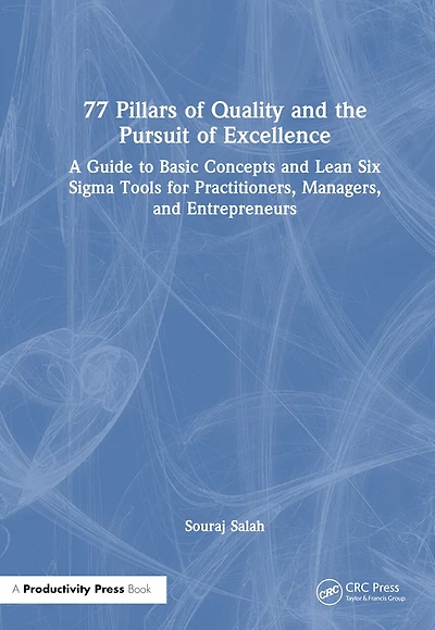 77 Pillars of Quality and the Pursuit Excellence: A Guide to Basic Concepts Lean Six Sigma Tools for Practitioners, Managers, Entrepreneurs