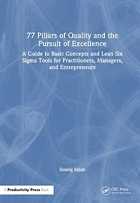 77 Pillars of Quality and the Pursuit Excellence: A Guide to Basic Concepts Lean Six Sigma Tools for Practitioners, Managers, Entrepreneurs