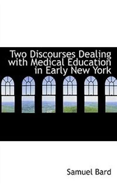 Two Discourses Dealing With Medical Education Early New York (Classic Reprint)