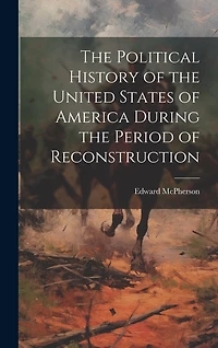 The Political History of the United States of America During the Period of Reconstruction