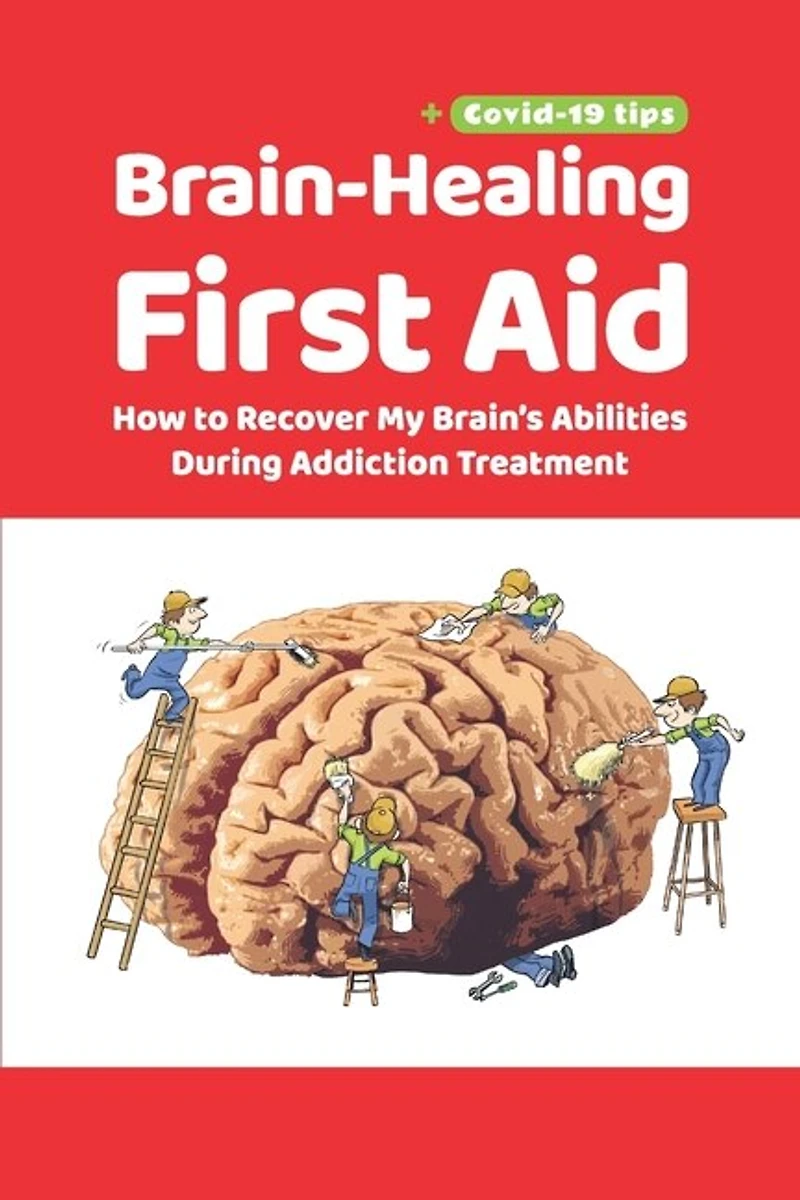 Brain-Healing First Aid (Plus tips for COVID-19 era): How to Recover My Brain's Abilities During Addiction Treatment (Gray-scale Edition)