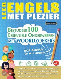 Leer Engels Met Plezier - Voor Kinderen: Van Alle Leeftijden - Bestudeer 100 Essentiële Onderwerpen Met Woordzoekers - Vol.1