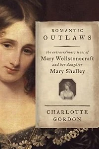 Romantic Outlaws: The Extraordinary Lives Of Mary Wollstonecraft & Shelley