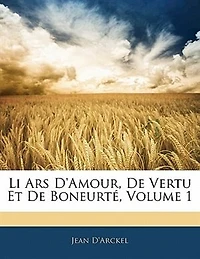 Li Ars D'amour, De Vertu Et Boneurté; Volume 1