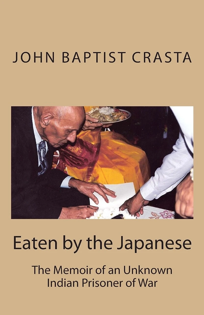 Eaten by the Japanese: The Memoir of an Unknown Indian Prisoner of War