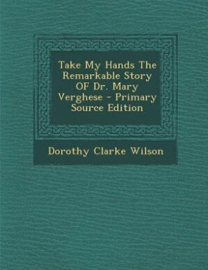 Take My Hands The Remarkable Story Of Dr Mary Verghese