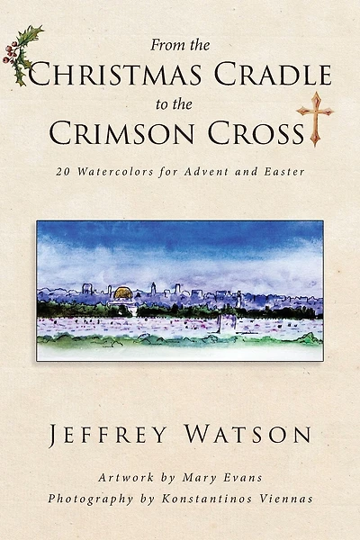 From the CHRISTMAS CRADLE to the CRIMSON CROSS: 20 Watercolors for Advent and Easter
