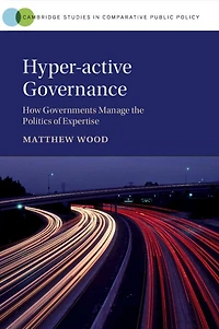 Hyper-active Governance: How Governments Manage The Politics Of Expertise
