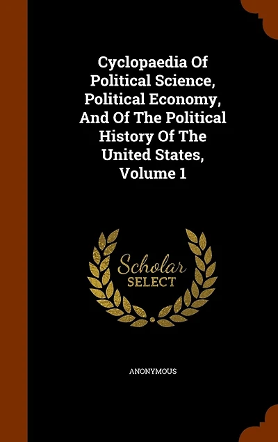 Cyclopaedia Of Political Science, Economy, And The History United States, Volume 1