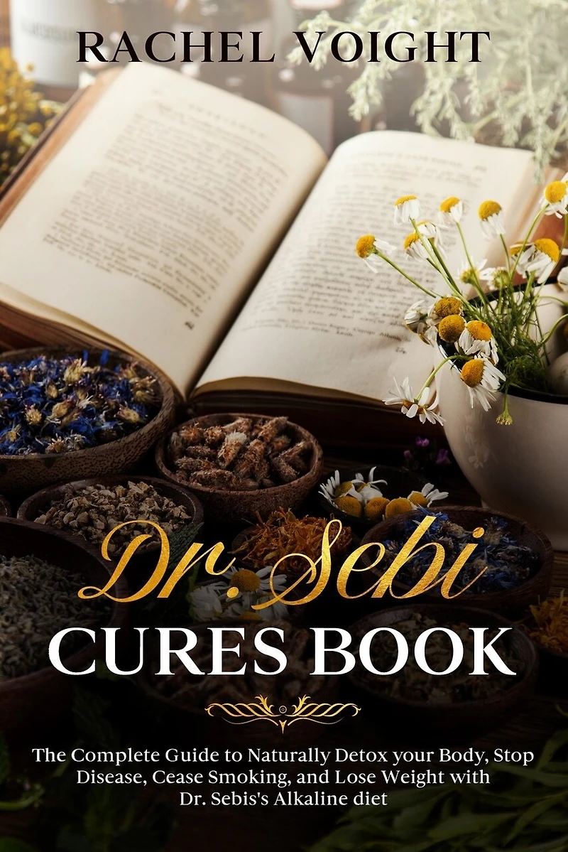 Dr. Sebi Cures Book: The Complete Guide to Naturally Detox your Body, Stop Disease, Cease Smoking, and Lose Weight with Dr. Sebi's Alkaline Diet