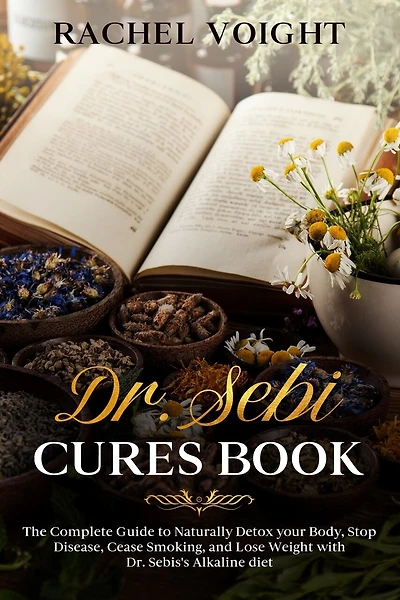 Dr. Sebi Cures Book: The Complete Guide to Naturally Detox your Body, Stop Disease, Cease Smoking, and Lose Weight with Dr. Sebi's Alkaline Diet