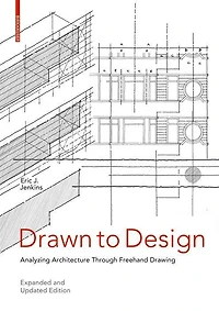 Drawn To Design: Analyzing Architecture Through Freehand Drawing -- Expanded And Updated Edition