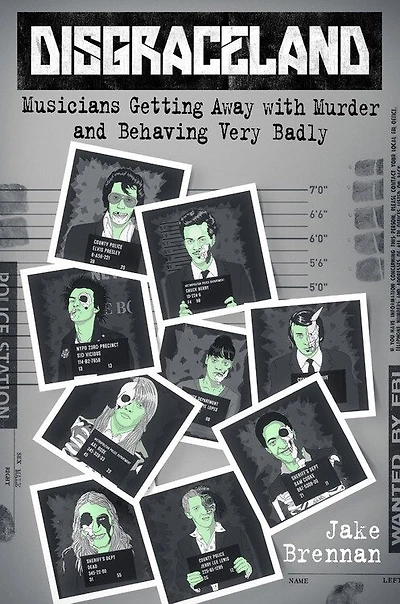 Disgraceland: Musicians Getting Away With Murder And Behaving Very Badly