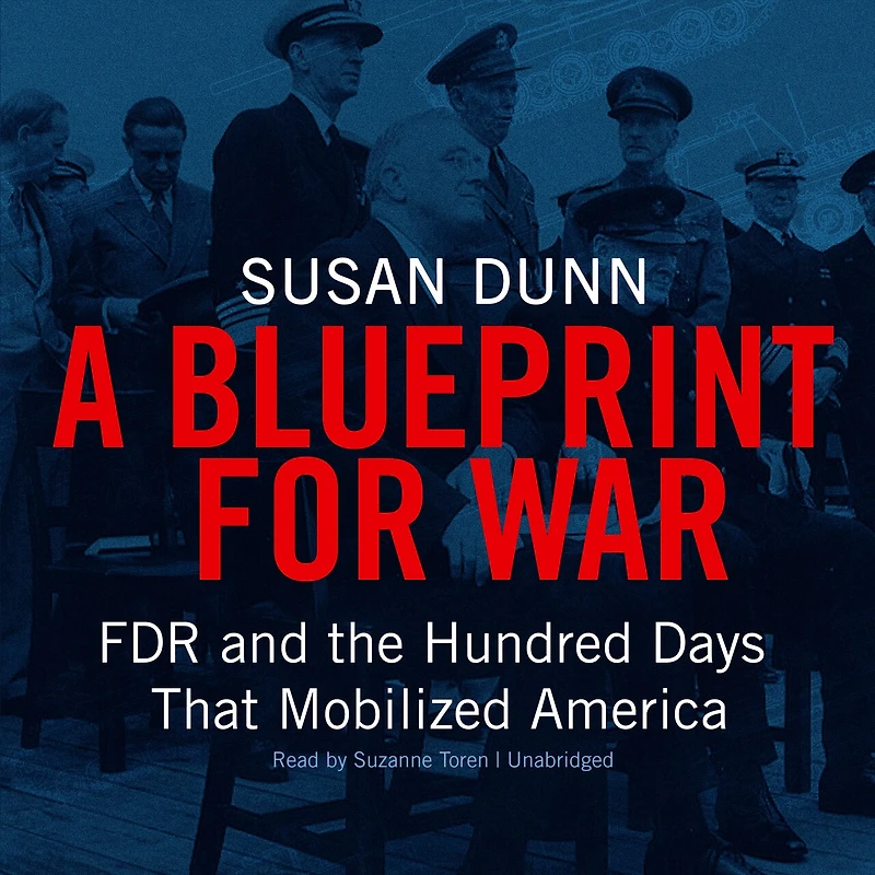 A Blueprint for War: FDR and the Hundred Days That Mobilized America