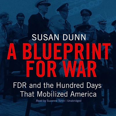 A Blueprint for War: FDR and the Hundred Days That Mobilized America