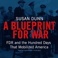A Blueprint for War: FDR and the Hundred Days That Mobilized America