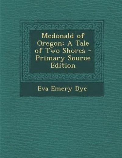 Mcdonald of Oregon: A Tale of Two Shores - Primary Source Edition
