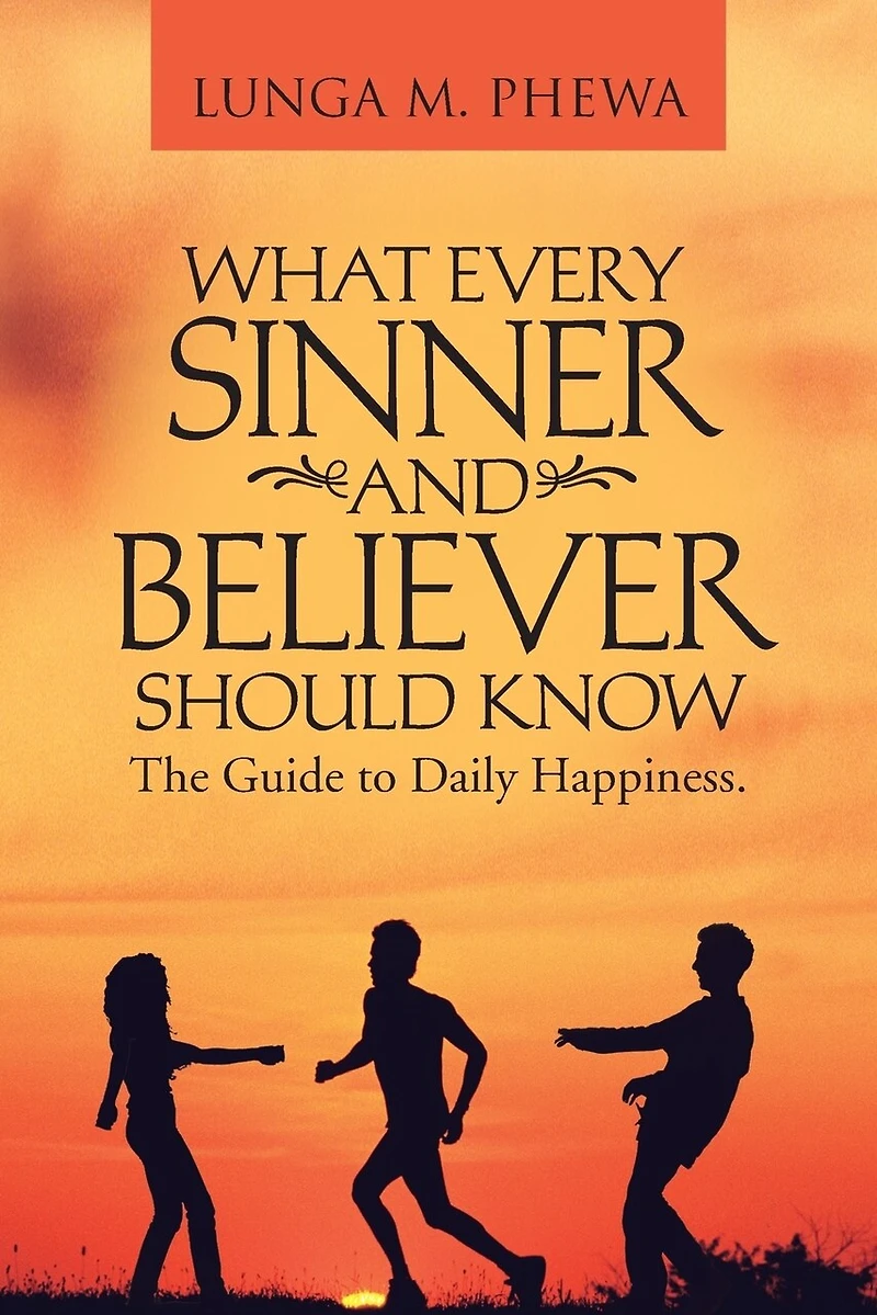 What Every Sinner And Believer Should Know: The Guide To Daily Happiness.