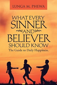 What Every Sinner And Believer Should Know: The Guide To Daily Happiness.