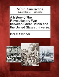 A History Of The Revolutionary War Between Great Britain And The United States: In Verse.