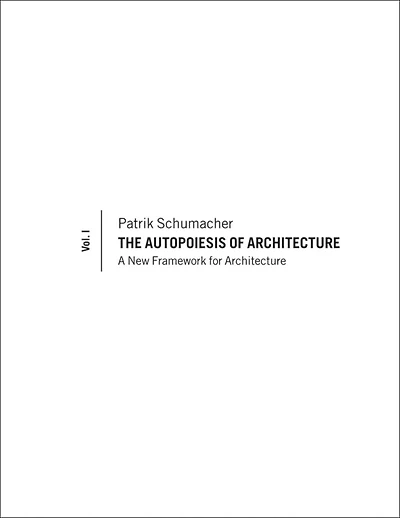 The Autopoiesis of Architecture, Volume I: A New Framework for Architecture