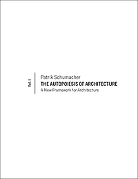 The Autopoiesis of Architecture, Volume I: A New Framework for Architecture