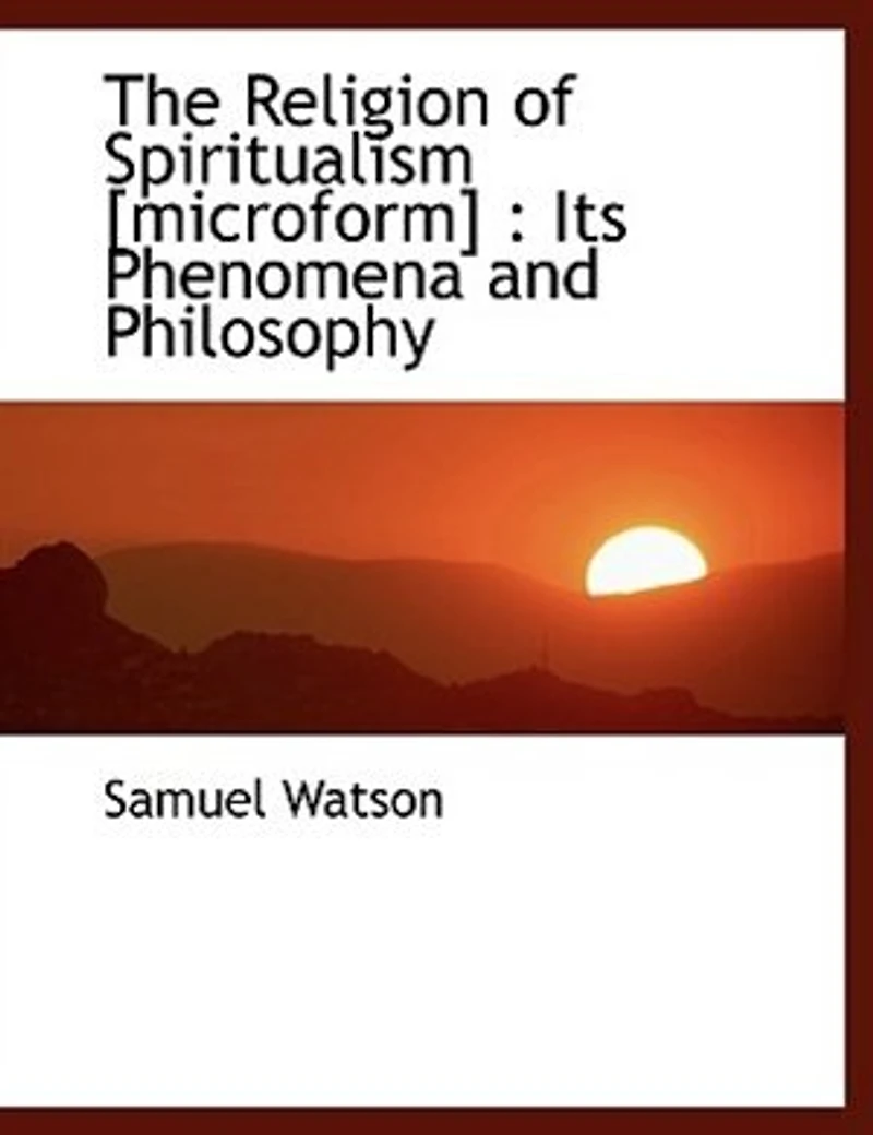 The Religion of Spiritualism. Its Phenomena and Philosophy
