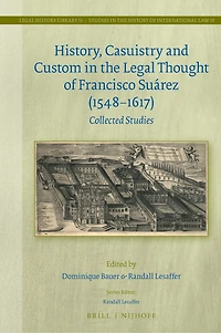 History, Casuistry and Custom in the Legal Thought of Francisco Suárez (1548-1617): Collected Studies
