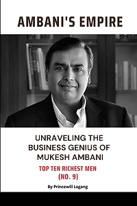 Ambani Empire: Unraveling the Business Genius of Mukesh Ambani