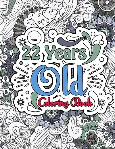 22 Years Old Coloring Book: Funny Design Sweary Quotes Coloring Pages for Meditation and Happiness - Snarky and Humorous Coloring Book 22nd Birthday and Magical Christmas Gifts