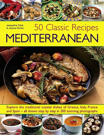 50 Classic Recipes: Mediterranean: Explore The Traditional Coastal Dishes Of Greece, Italy, France And Spain - All Shown Step By Step In 200 Stunning Photographs