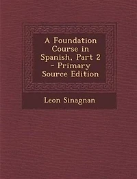 A Foundation Course Spanish, Part 2 - Primary Source Edition