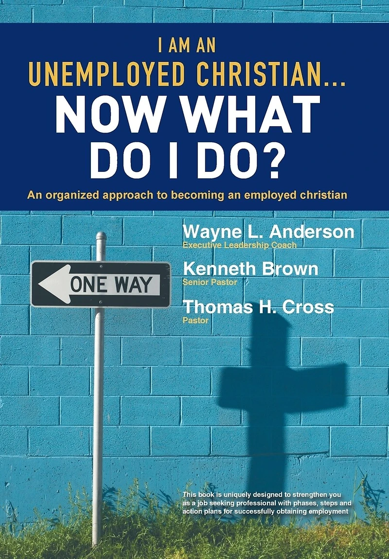 I Am an Unemployed Christian ... Now What Do Do?: Organized Approach to Becoming Employed
