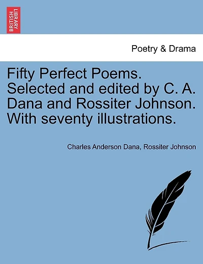 Fifty Perfect Poems. Selected And Edited By C. A. Dana And Rossiter Johnson. With Seventy Illustrations.