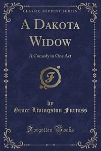 A Dakota Widow: Comedy One Act (Classic Reprint)