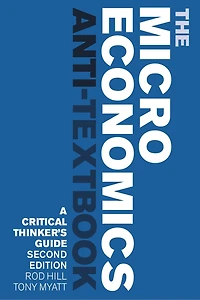 The Microeconomics Anti-Textbook: A Critical Thinker's Guide