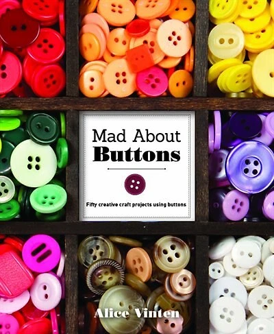 Mad About Buttons: Fifty Creative Craft Projects Using Buttons