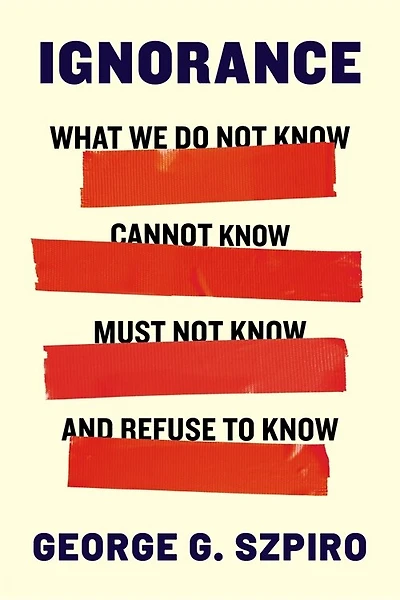 Ignorance: What We Do Not Know, Cannot Must and Refuse to Know
