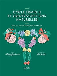 Cycle féminin et contraceptions naturelles: pour une féminité consciente épanouie