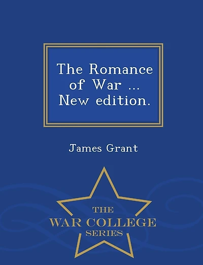 The Romance of War ... New edition. - War College Series